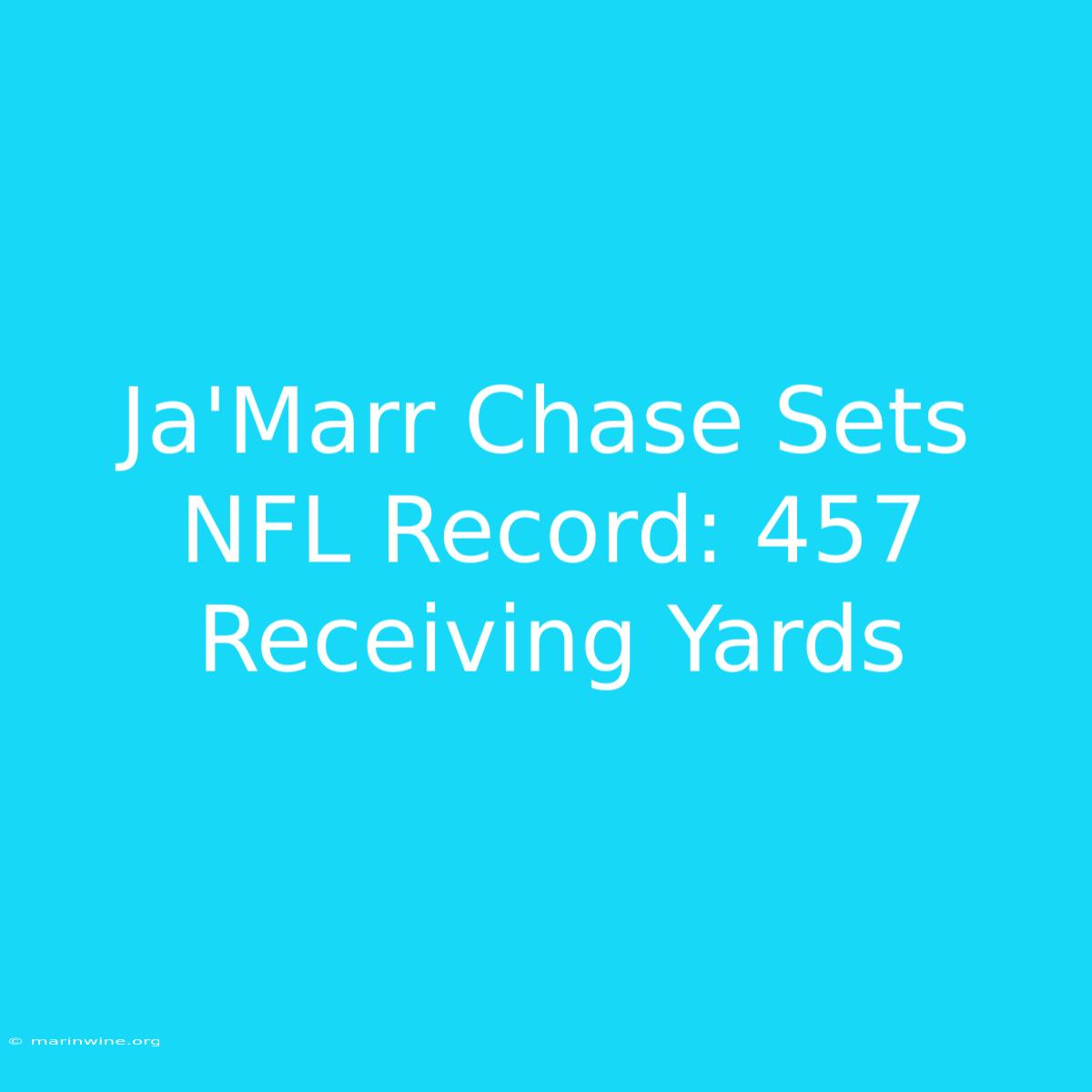 Ja'Marr Chase Sets NFL Record: 457 Receiving Yards 