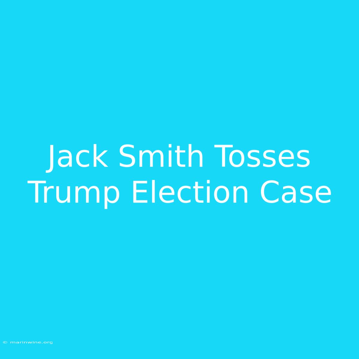 Jack Smith Tosses Trump Election Case