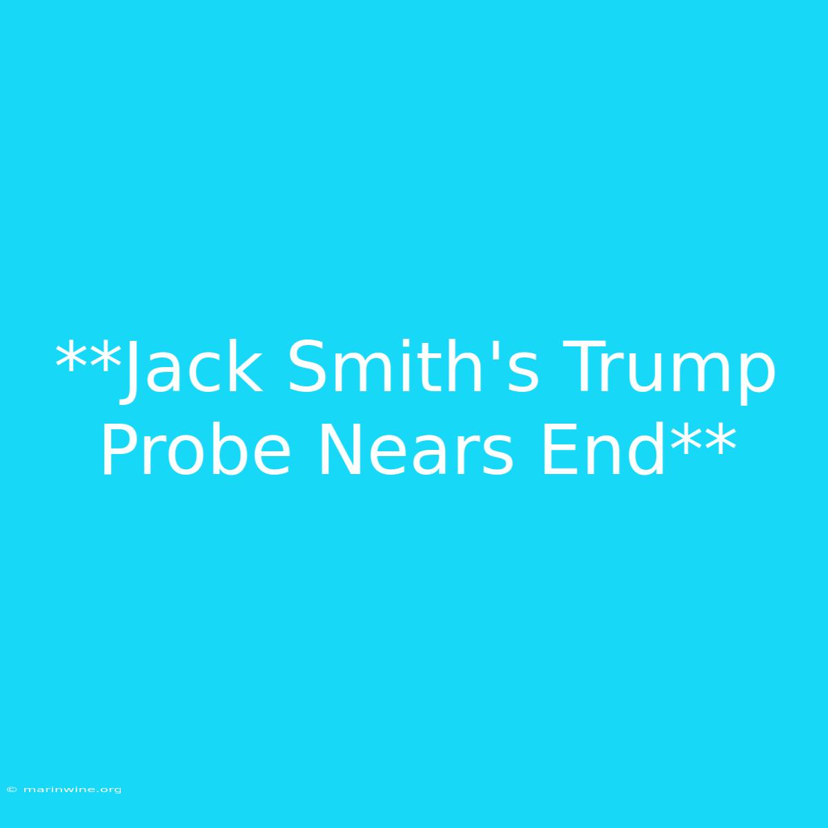 **Jack Smith's Trump Probe Nears End** 