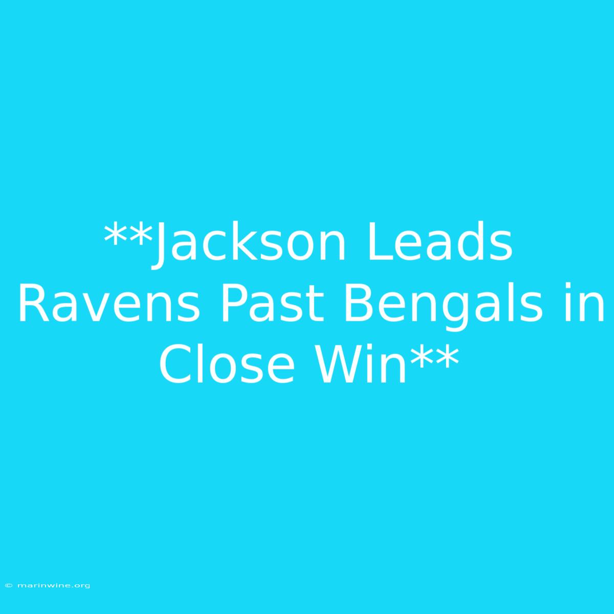 **Jackson Leads Ravens Past Bengals In Close Win** 