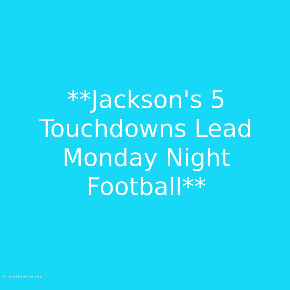 **Jackson's 5 Touchdowns Lead Monday Night Football** 