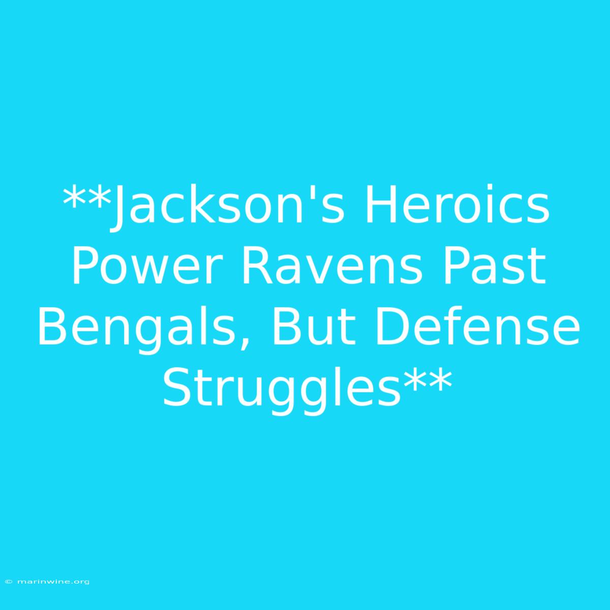 **Jackson's Heroics Power Ravens Past Bengals, But Defense Struggles**