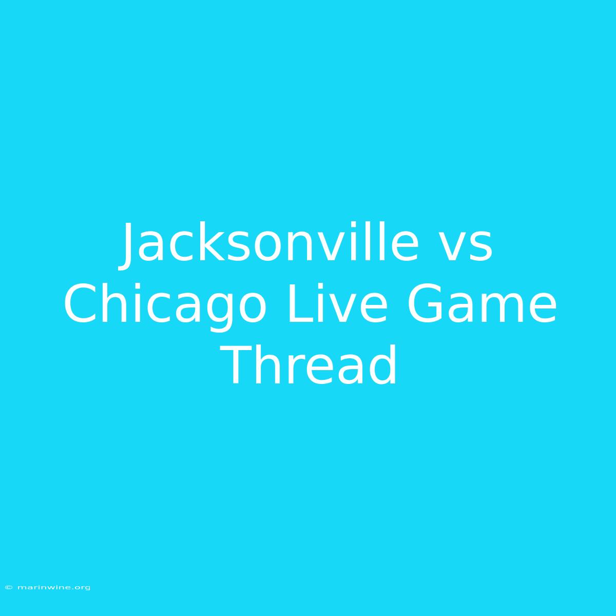 Jacksonville Vs Chicago Live Game Thread 