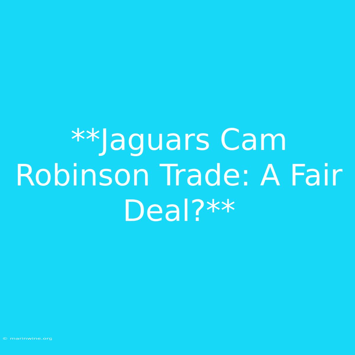 **Jaguars Cam Robinson Trade: A Fair Deal?**