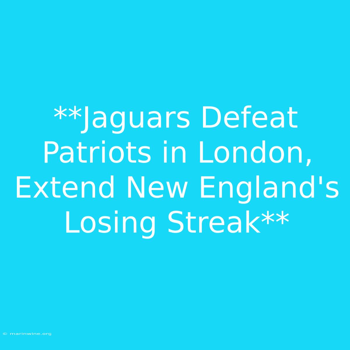 **Jaguars Defeat Patriots In London, Extend New England's Losing Streak**