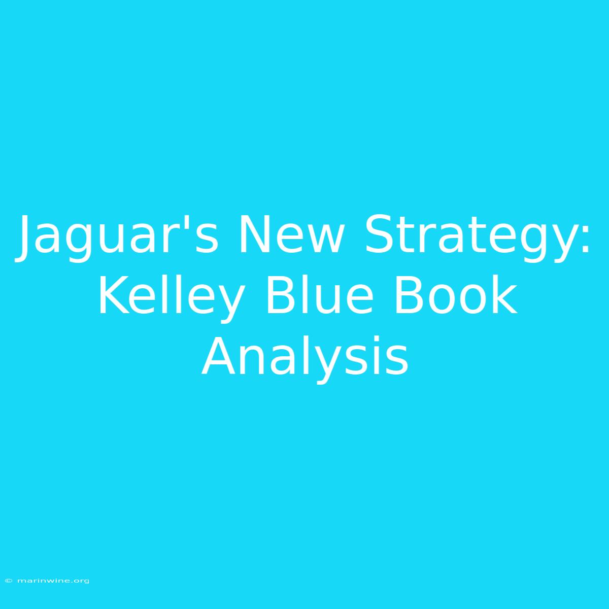 Jaguar's New Strategy: Kelley Blue Book Analysis