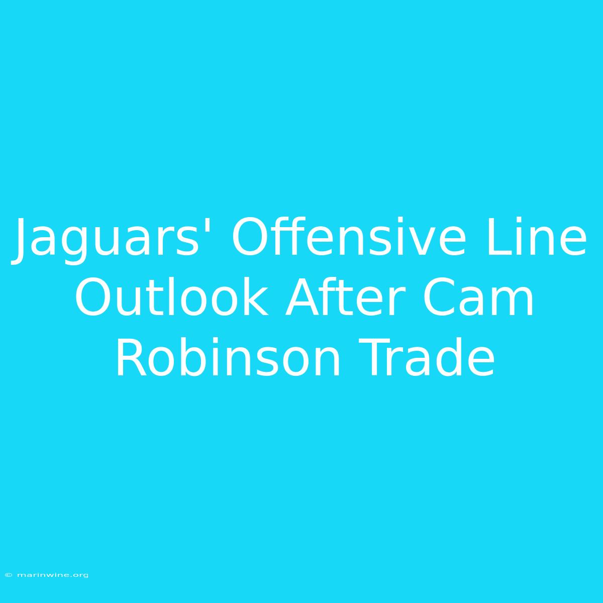 Jaguars' Offensive Line Outlook After Cam Robinson Trade