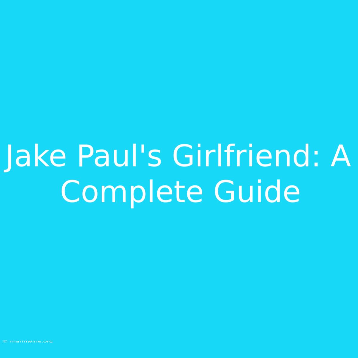 Jake Paul's Girlfriend: A Complete Guide