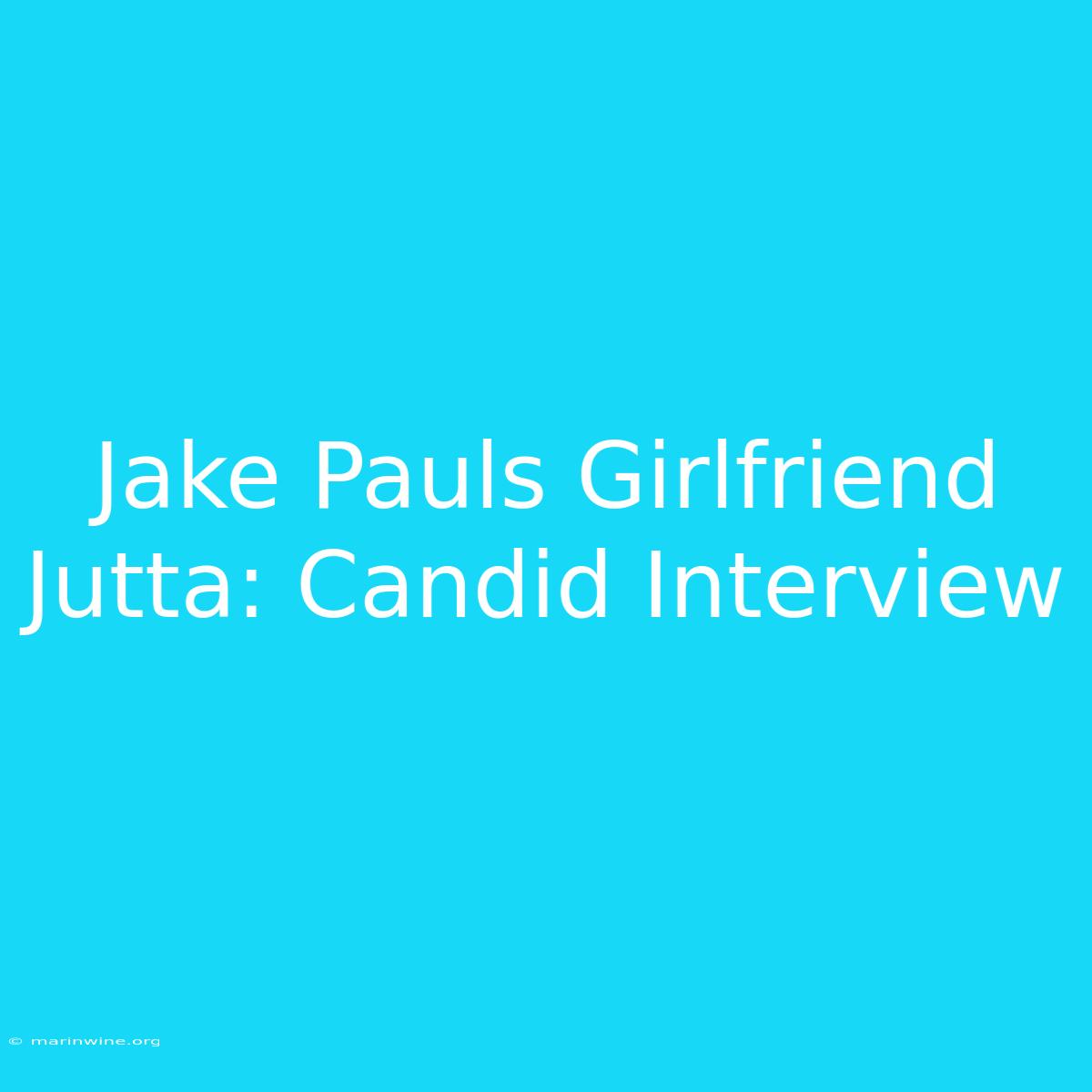 Jake Pauls Girlfriend Jutta: Candid Interview