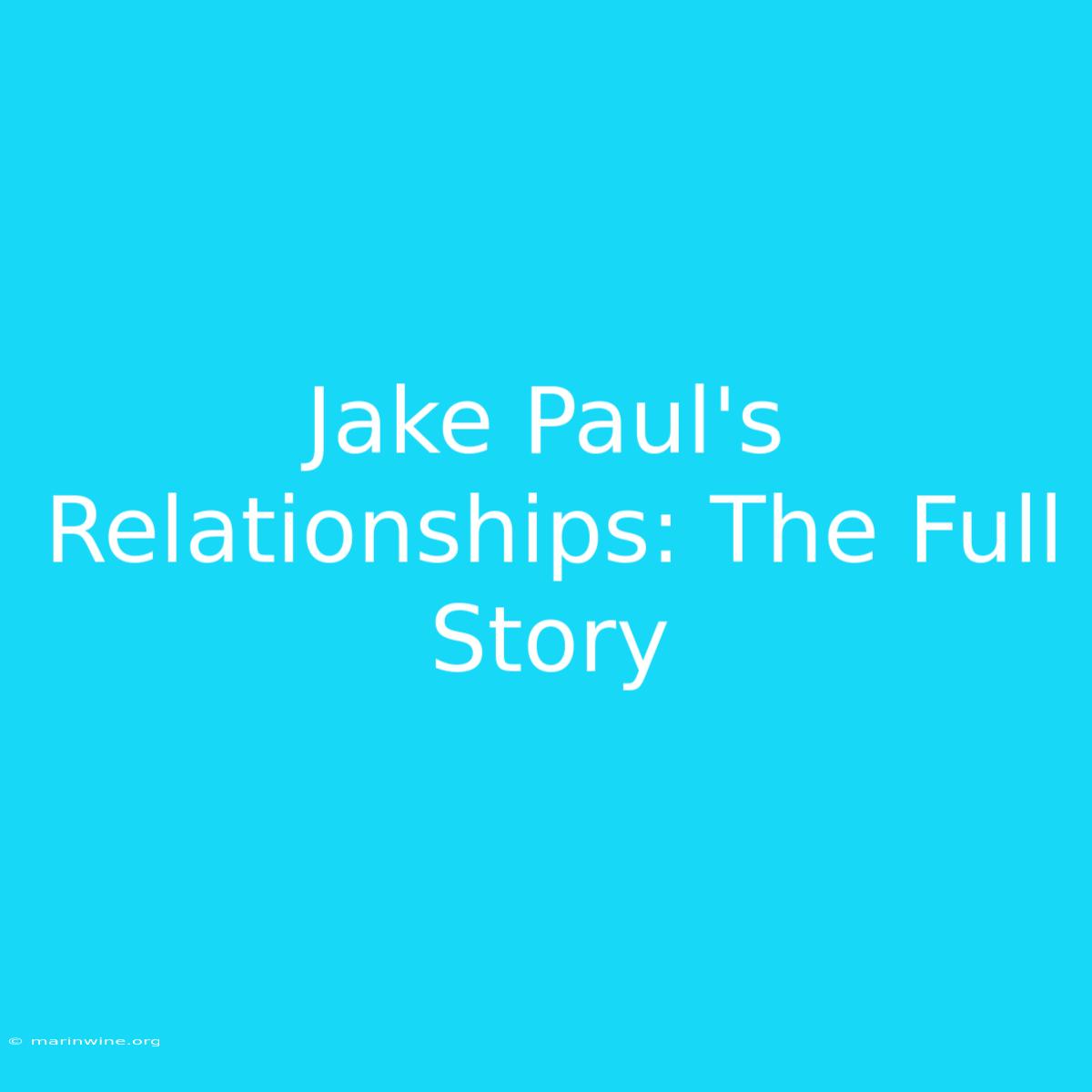 Jake Paul's Relationships: The Full Story