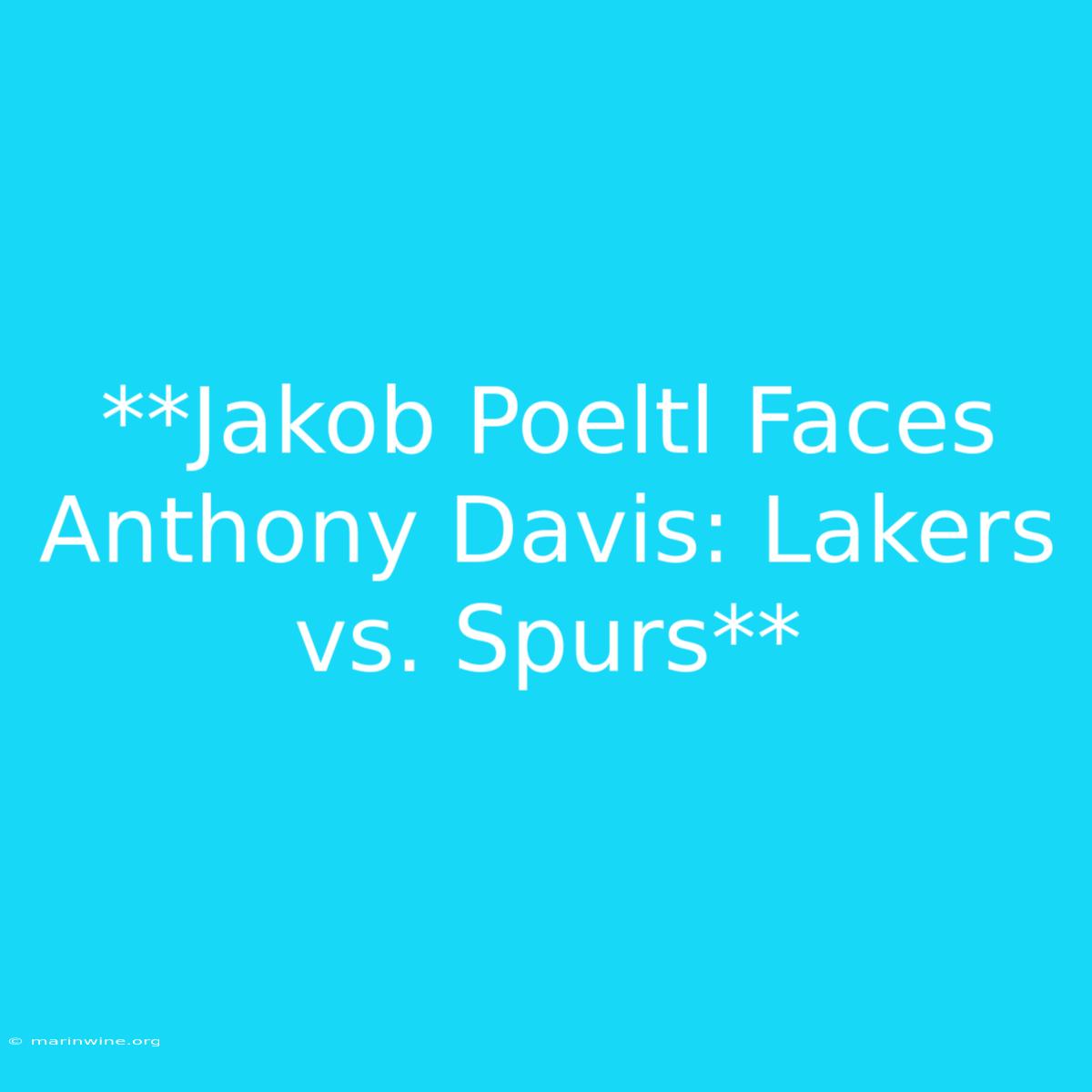 **Jakob Poeltl Faces Anthony Davis: Lakers Vs. Spurs**