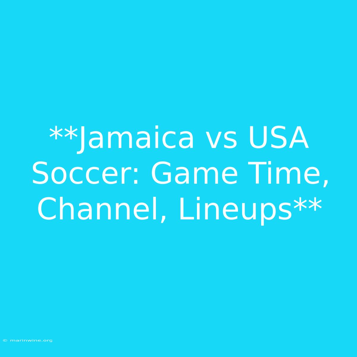 **Jamaica Vs USA Soccer: Game Time, Channel, Lineups**