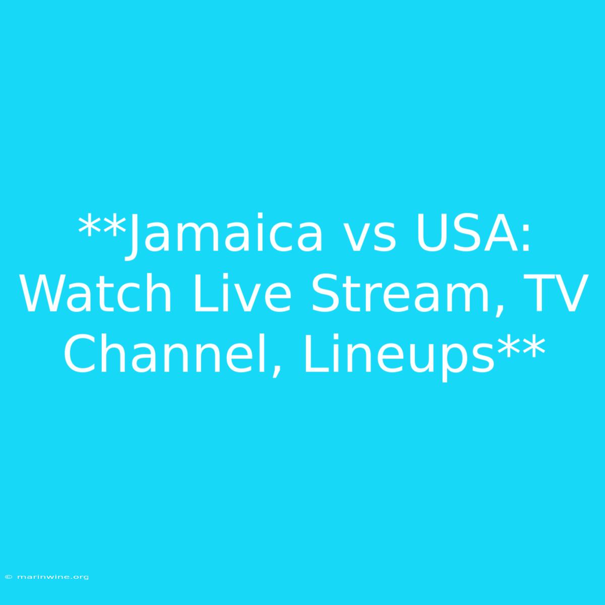 **Jamaica Vs USA: Watch Live Stream, TV Channel, Lineups**