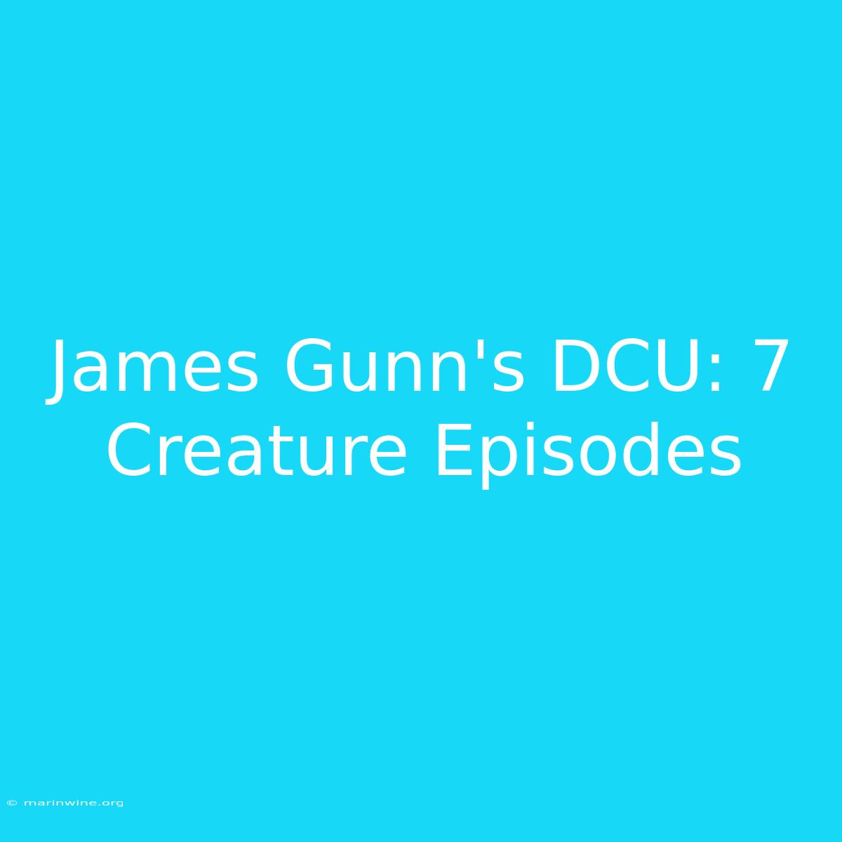 James Gunn's DCU: 7 Creature Episodes