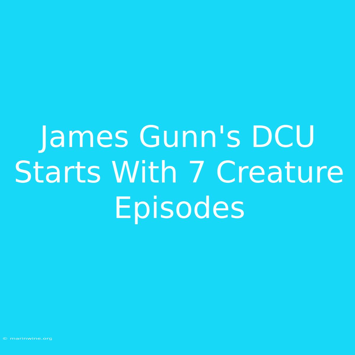 James Gunn's DCU Starts With 7 Creature Episodes