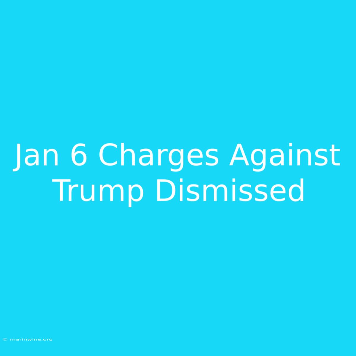 Jan 6 Charges Against Trump Dismissed