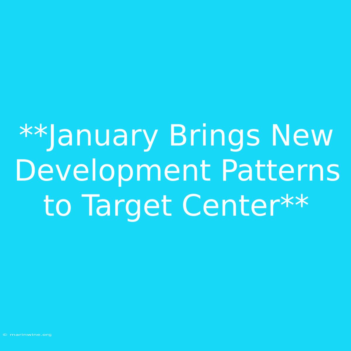 **January Brings New Development Patterns To Target Center**