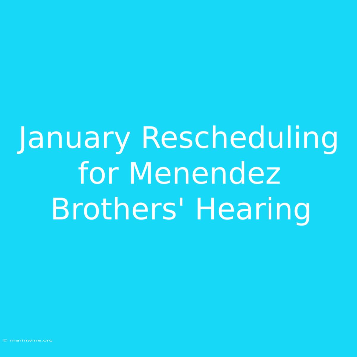 January Rescheduling For Menendez Brothers' Hearing