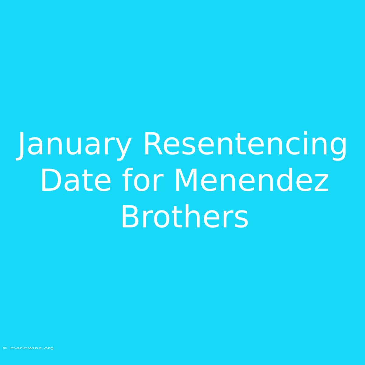 January Resentencing Date For Menendez Brothers