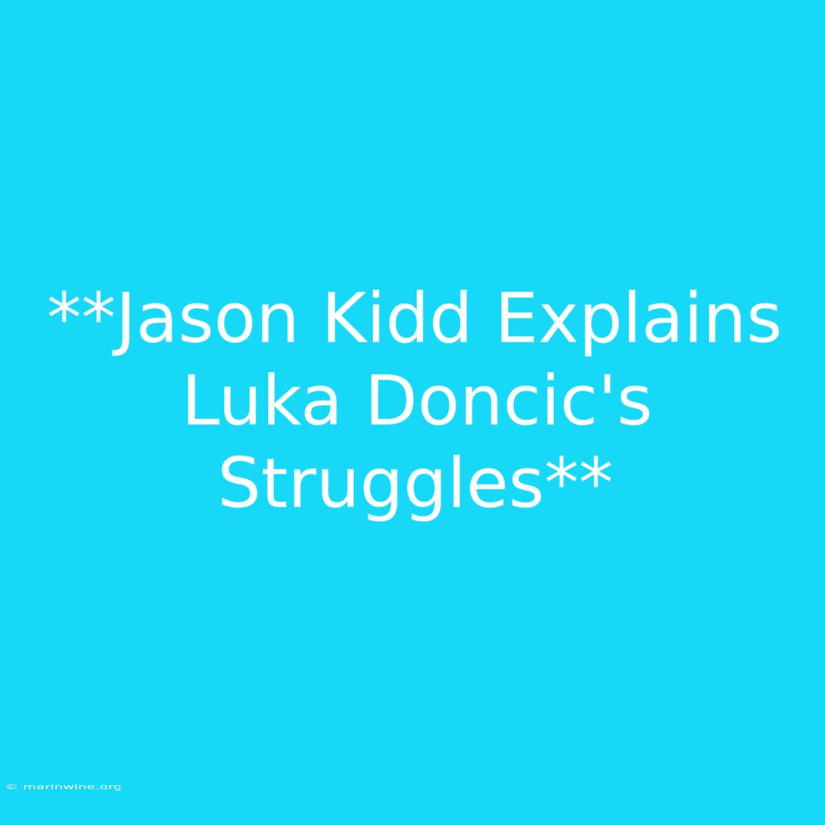 **Jason Kidd Explains Luka Doncic's Struggles**