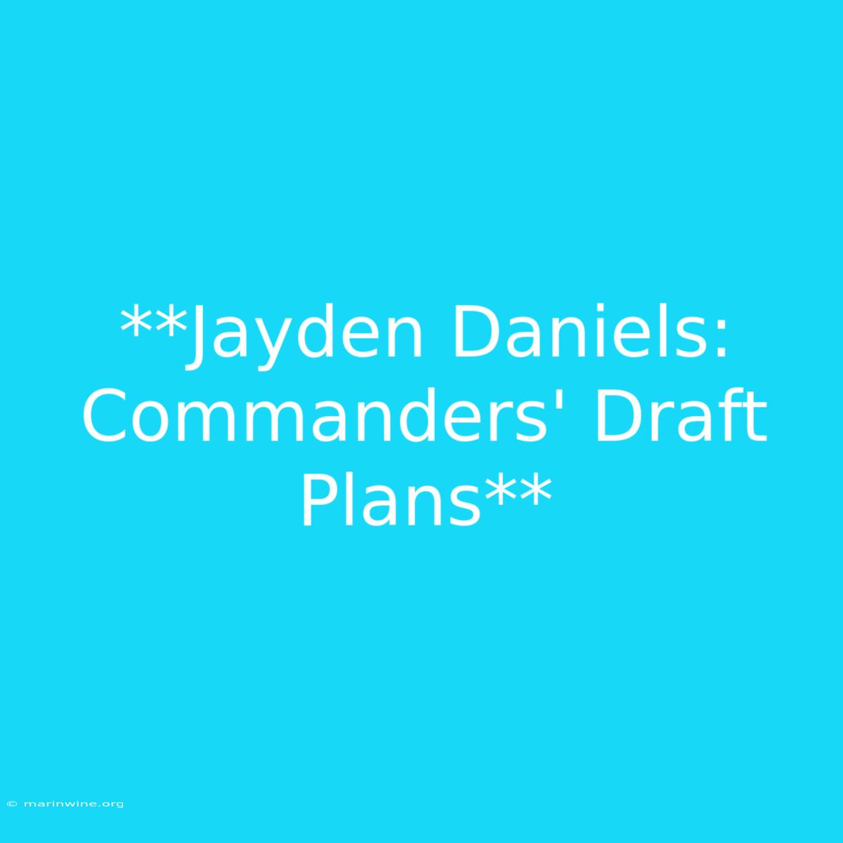 **Jayden Daniels: Commanders' Draft Plans** 