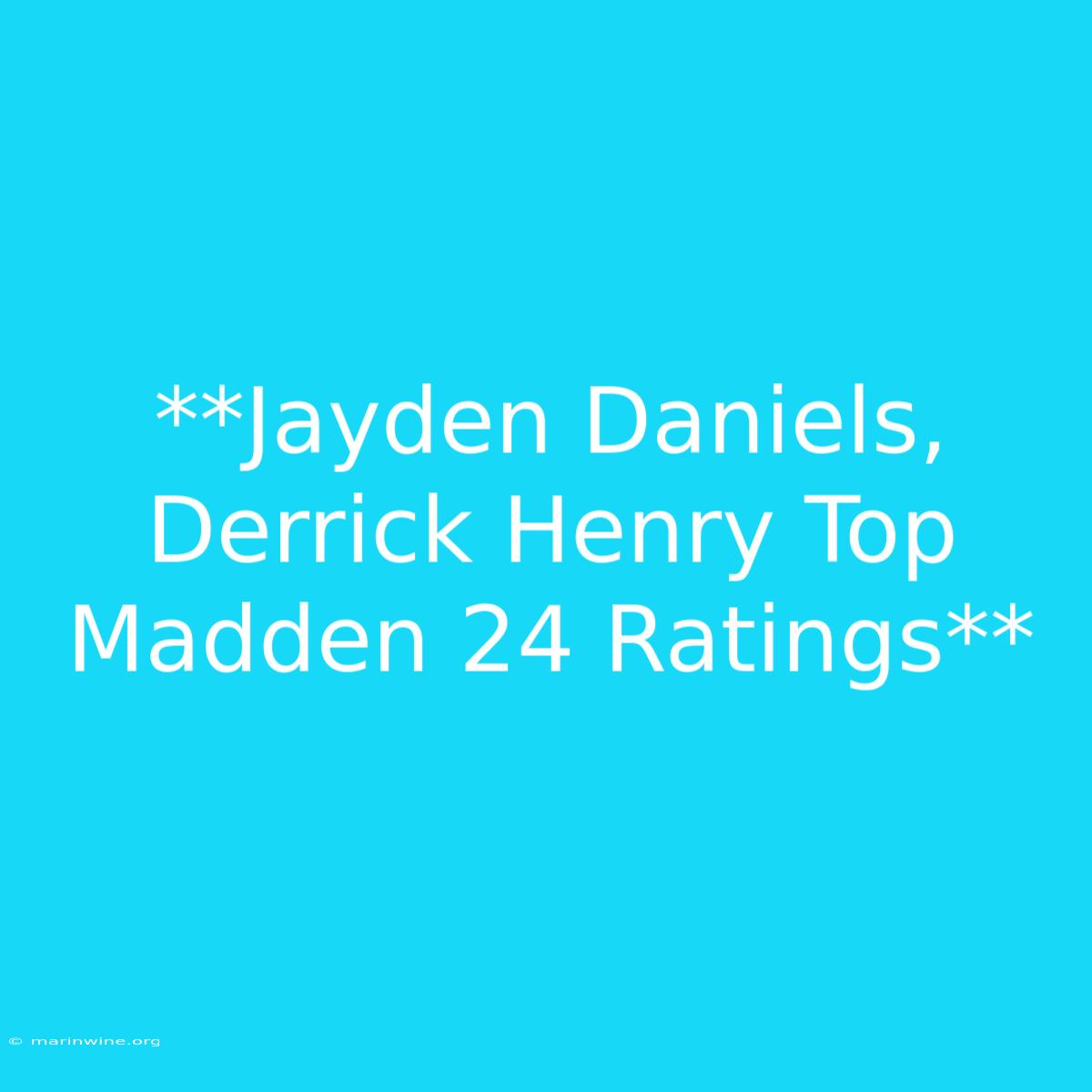 **Jayden Daniels, Derrick Henry Top Madden 24 Ratings**