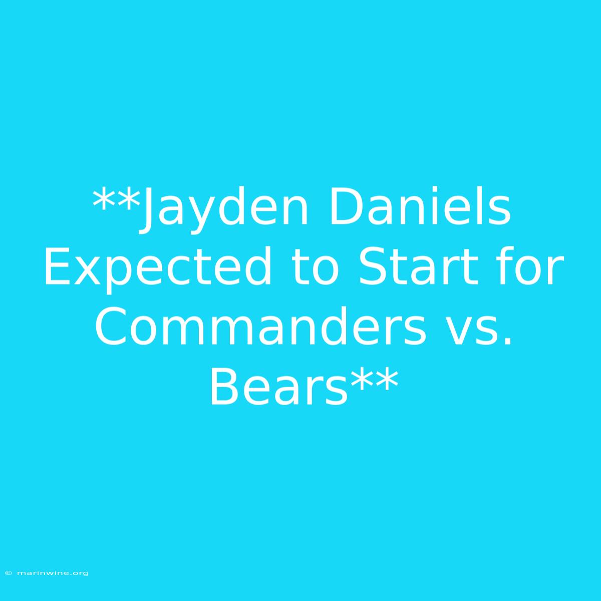 **Jayden Daniels Expected To Start For Commanders Vs. Bears** 