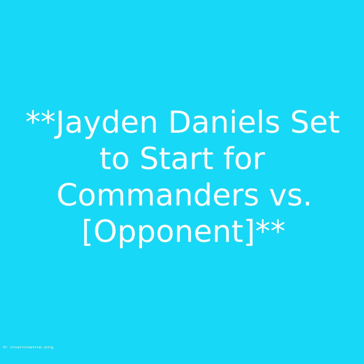 **Jayden Daniels Set To Start For Commanders Vs. [Opponent]**