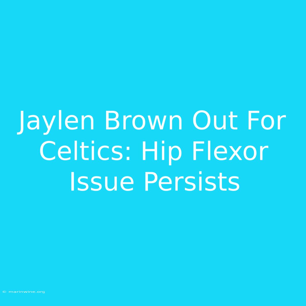 Jaylen Brown Out For Celtics: Hip Flexor Issue Persists