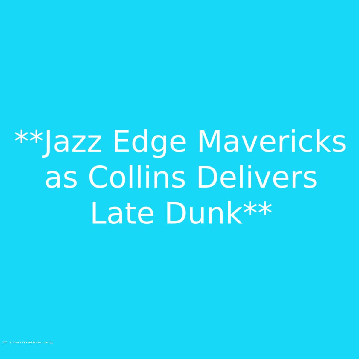 **Jazz Edge Mavericks As Collins Delivers Late Dunk** 