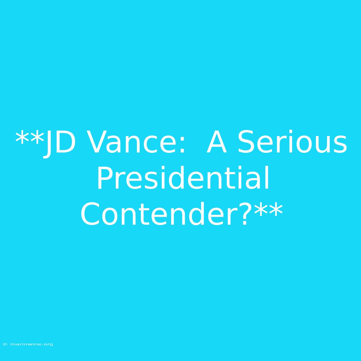 **JD Vance:  A Serious Presidential Contender?**