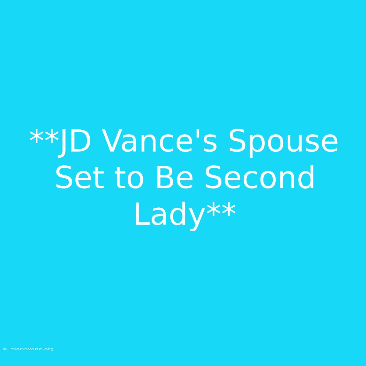 **JD Vance's Spouse Set To Be Second Lady** 