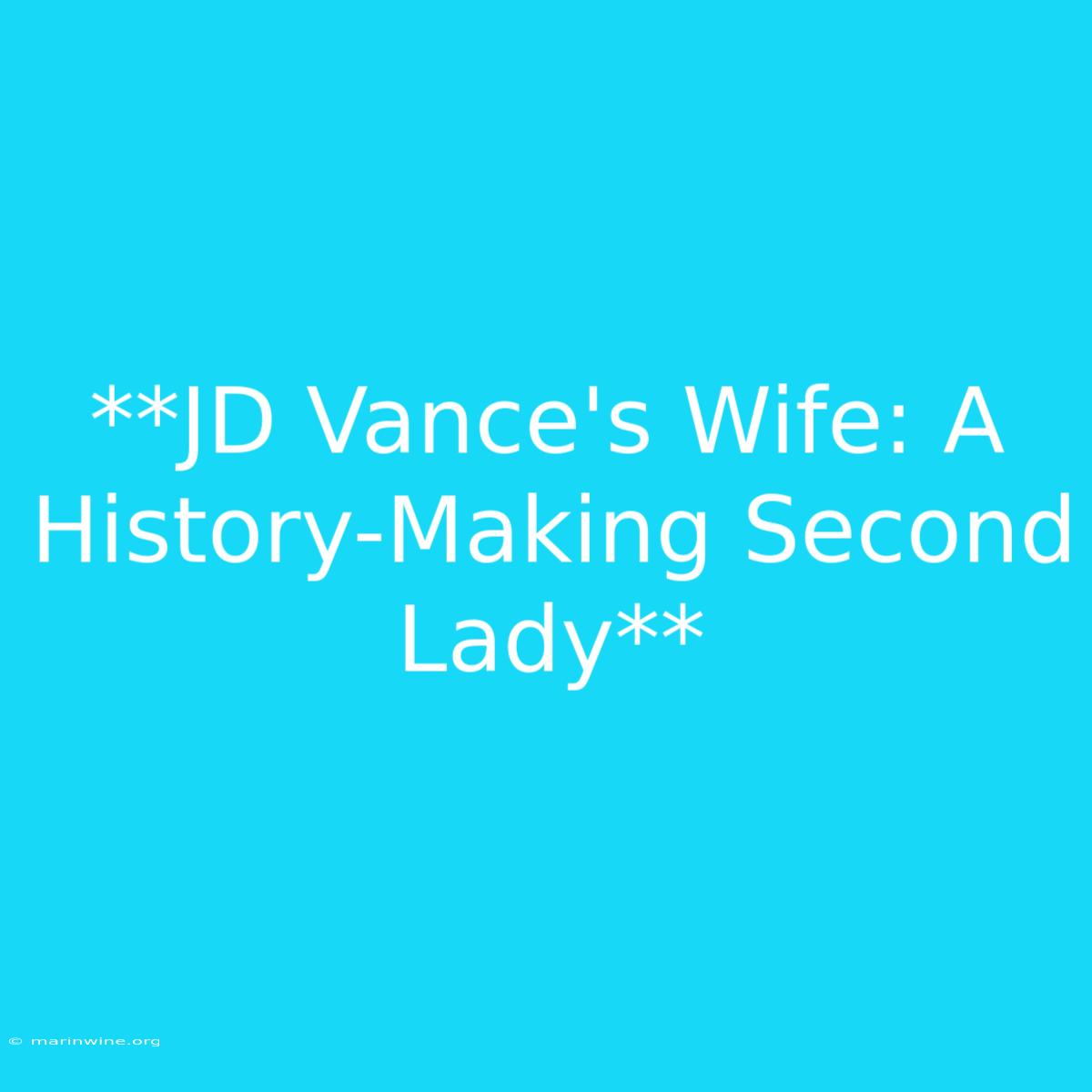 **JD Vance's Wife: A History-Making Second Lady**