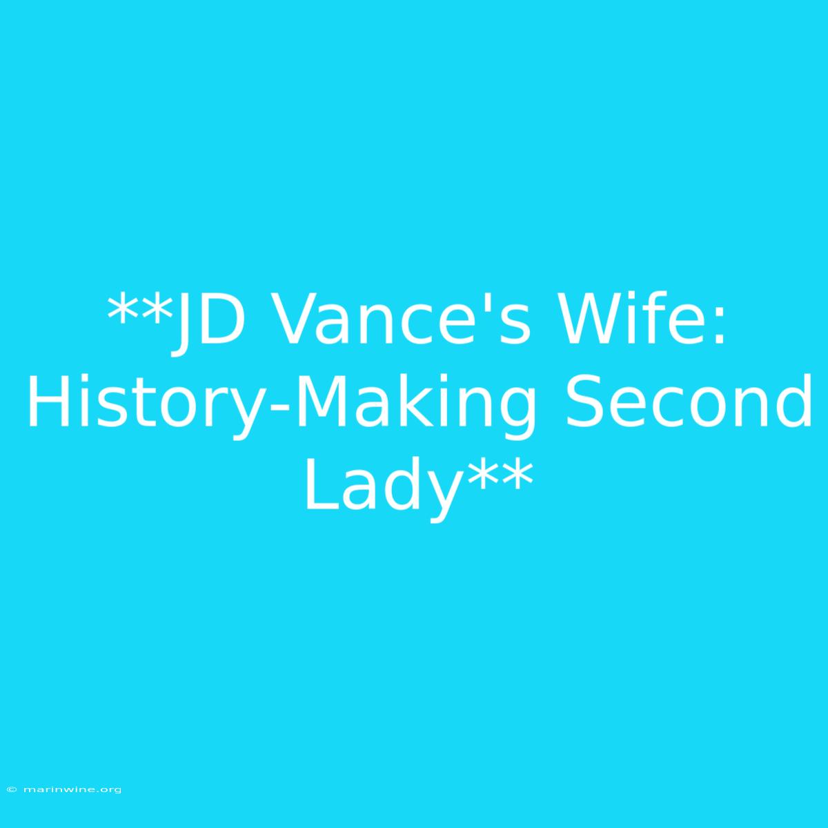 **JD Vance's Wife: History-Making Second Lady**