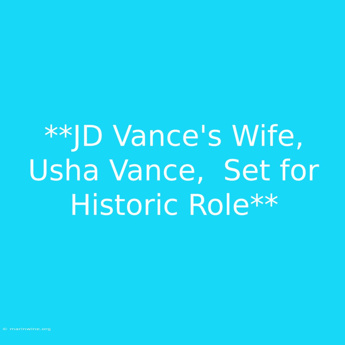 **JD Vance's Wife, Usha Vance,  Set For Historic Role**