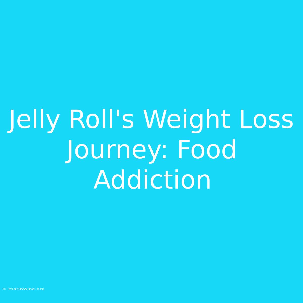 Jelly Roll's Weight Loss Journey: Food Addiction