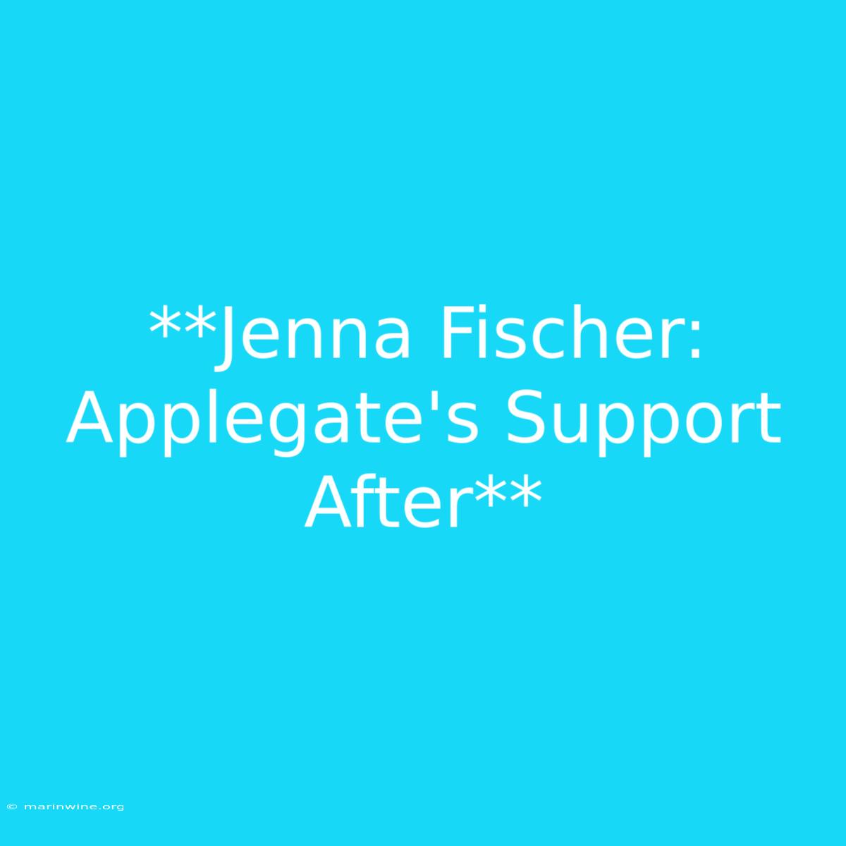 **Jenna Fischer: Applegate's Support After** 