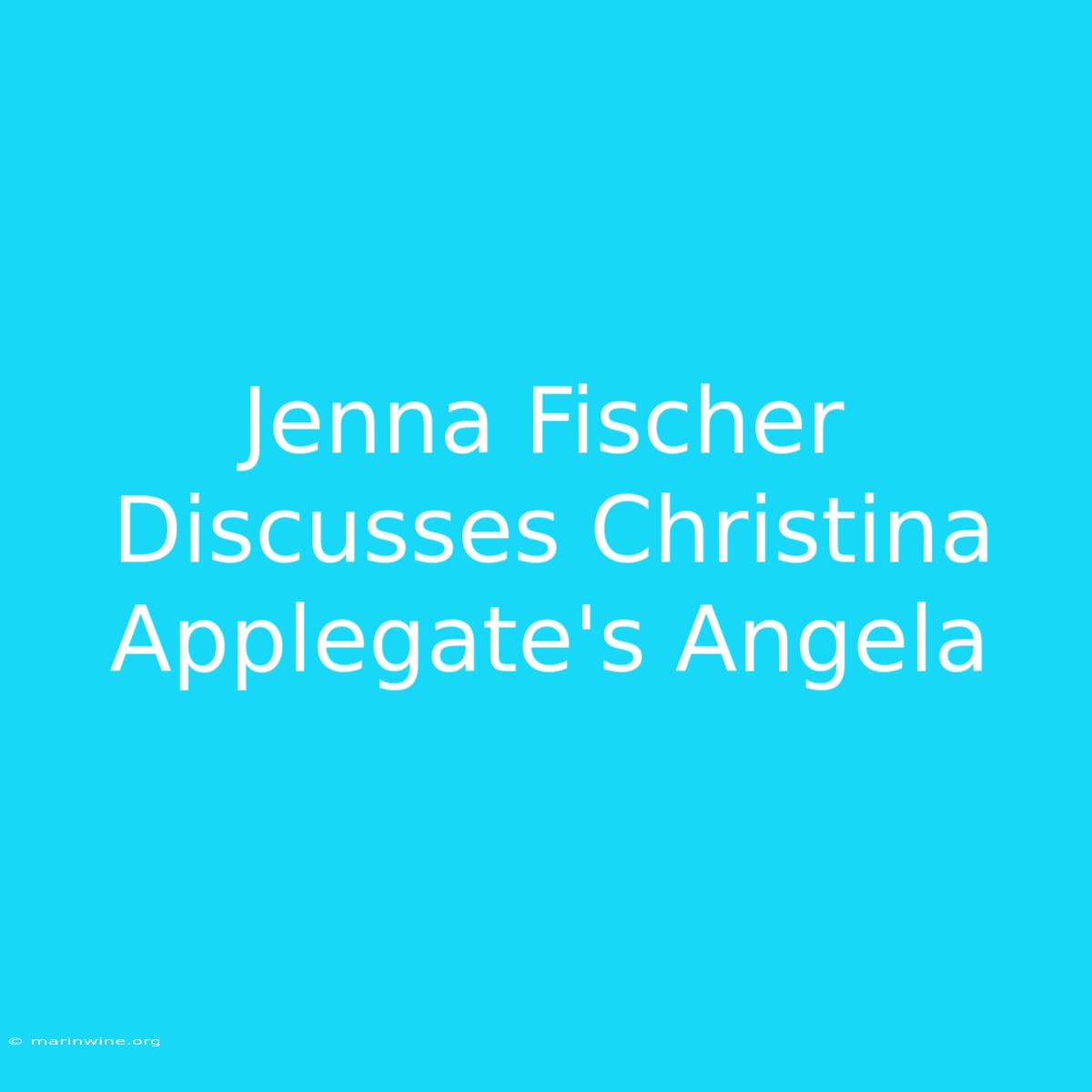 Jenna Fischer Discusses Christina Applegate's Angela