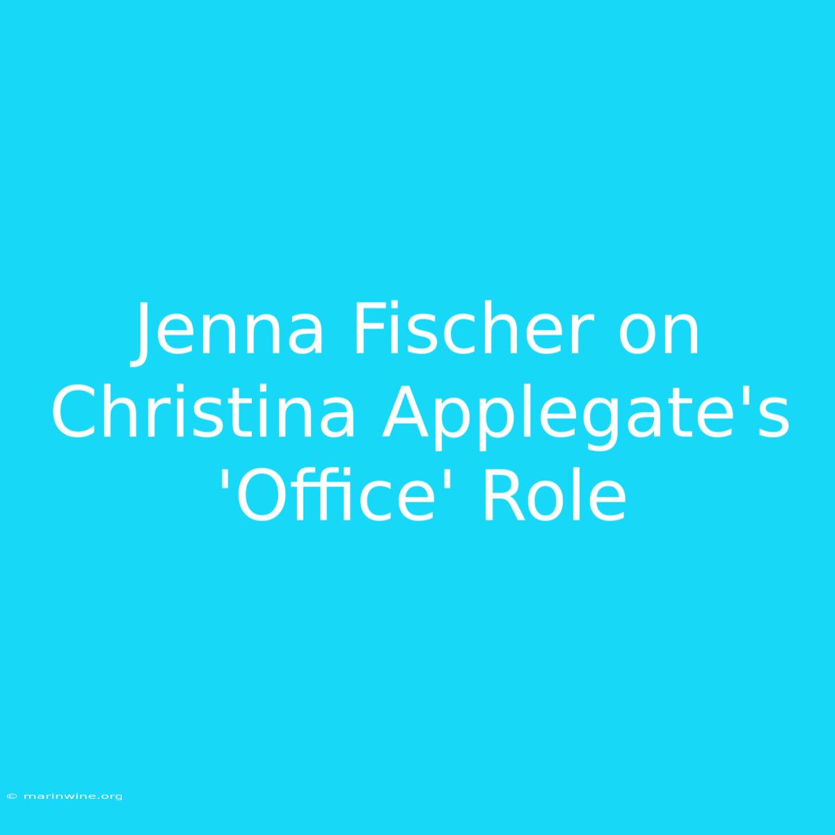 Jenna Fischer On Christina Applegate's 'Office' Role