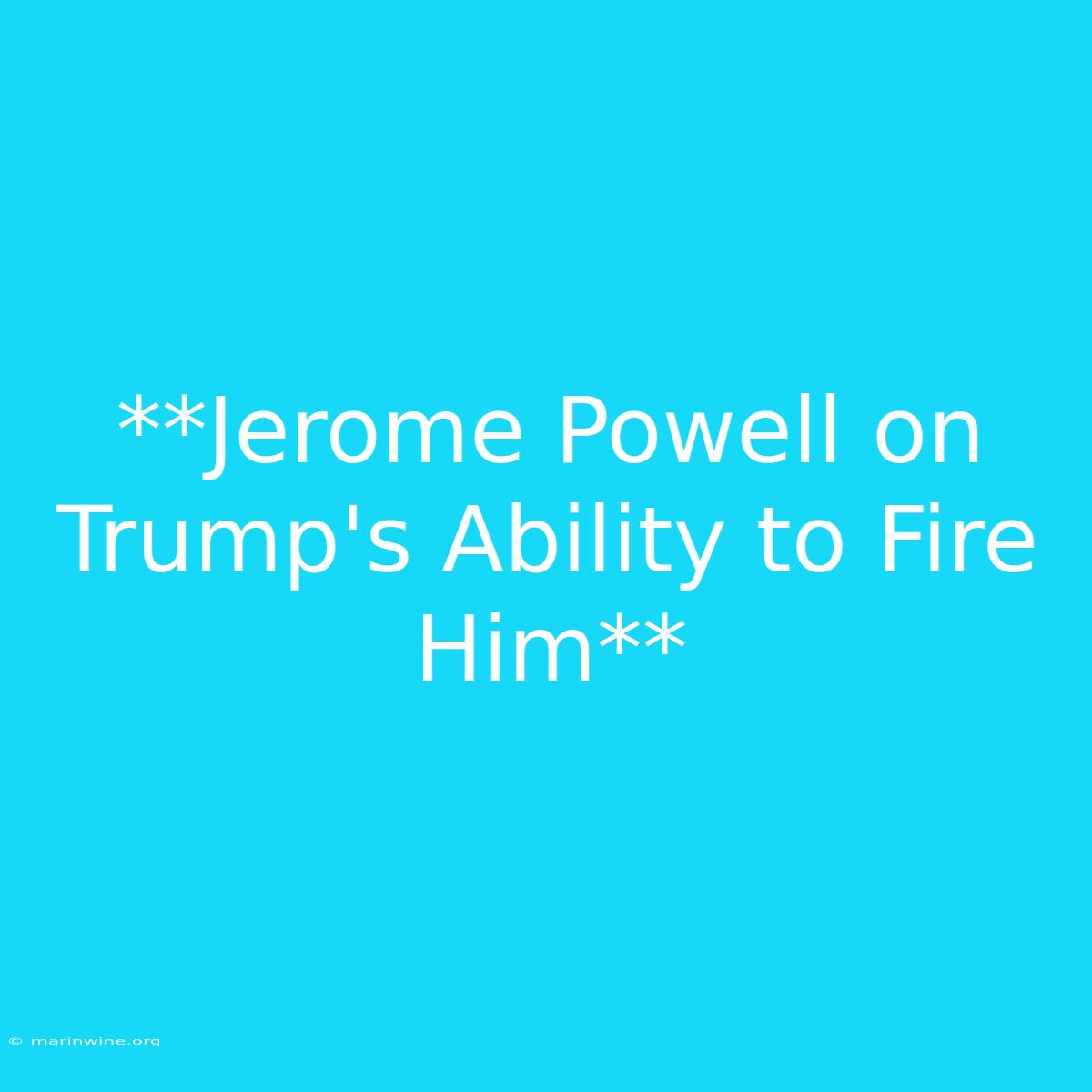 **Jerome Powell On Trump's Ability To Fire Him** 