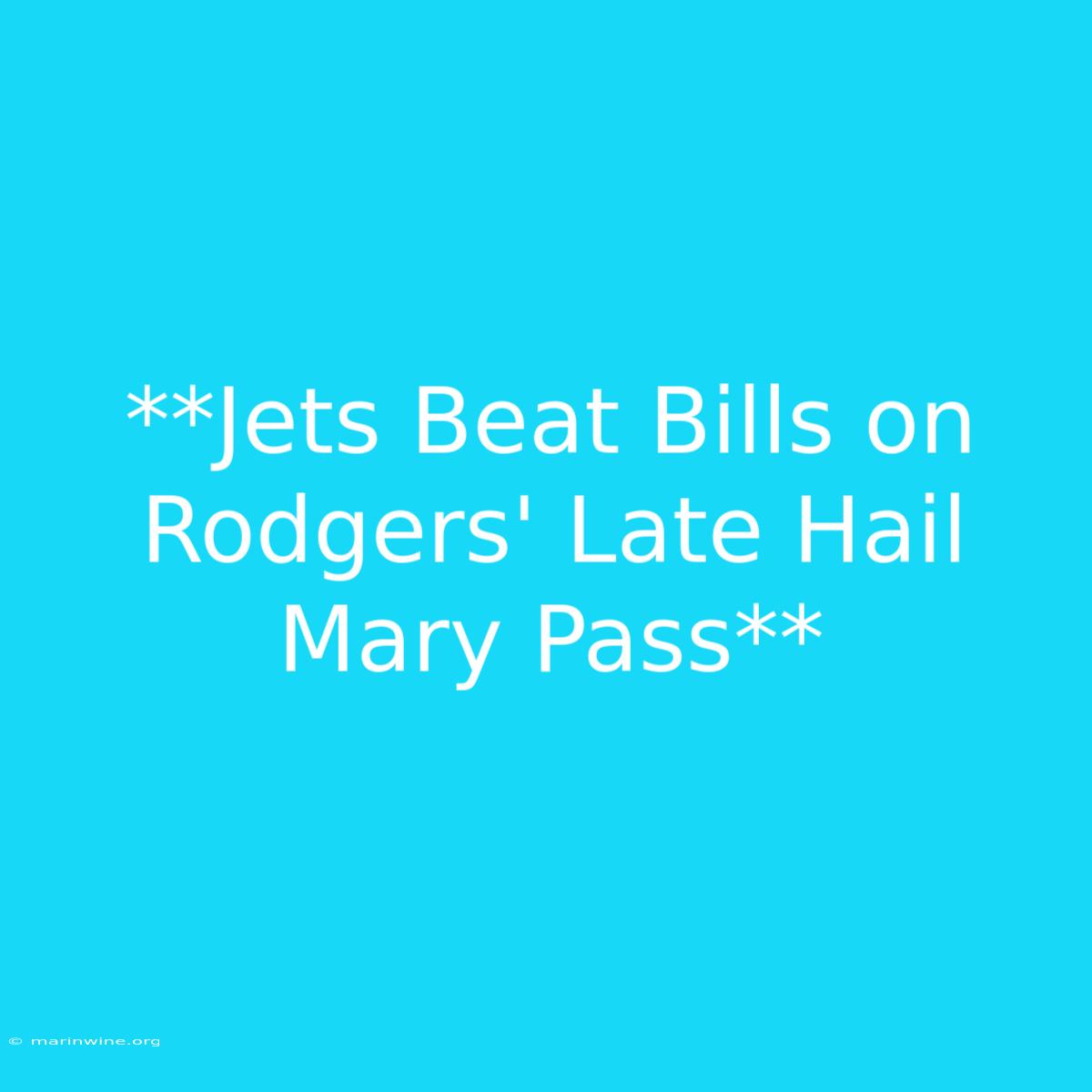 **Jets Beat Bills On Rodgers' Late Hail Mary Pass**