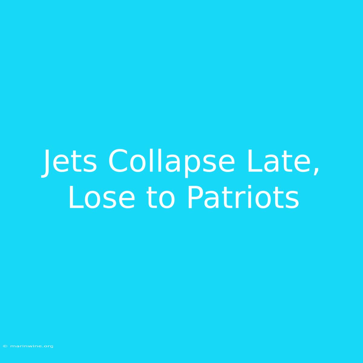 Jets Collapse Late, Lose To Patriots