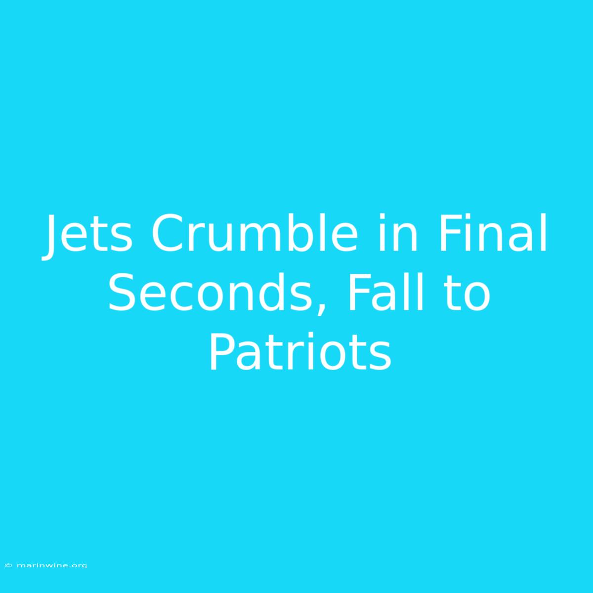 Jets Crumble In Final Seconds, Fall To Patriots 