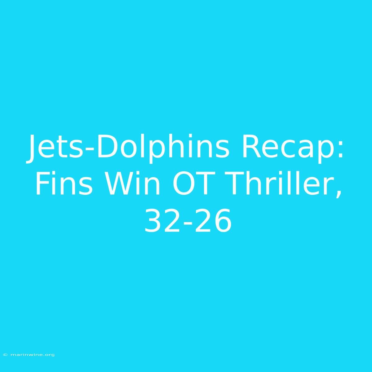 Jets-Dolphins Recap: Fins Win OT Thriller, 32-26