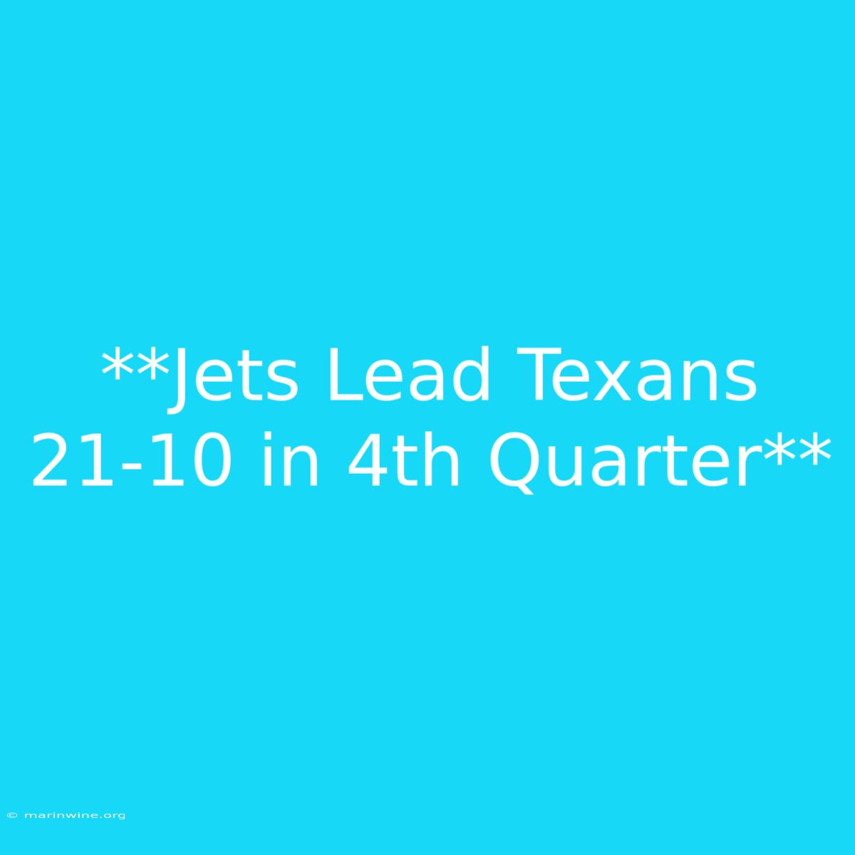 **Jets Lead Texans 21-10 In 4th Quarter** 