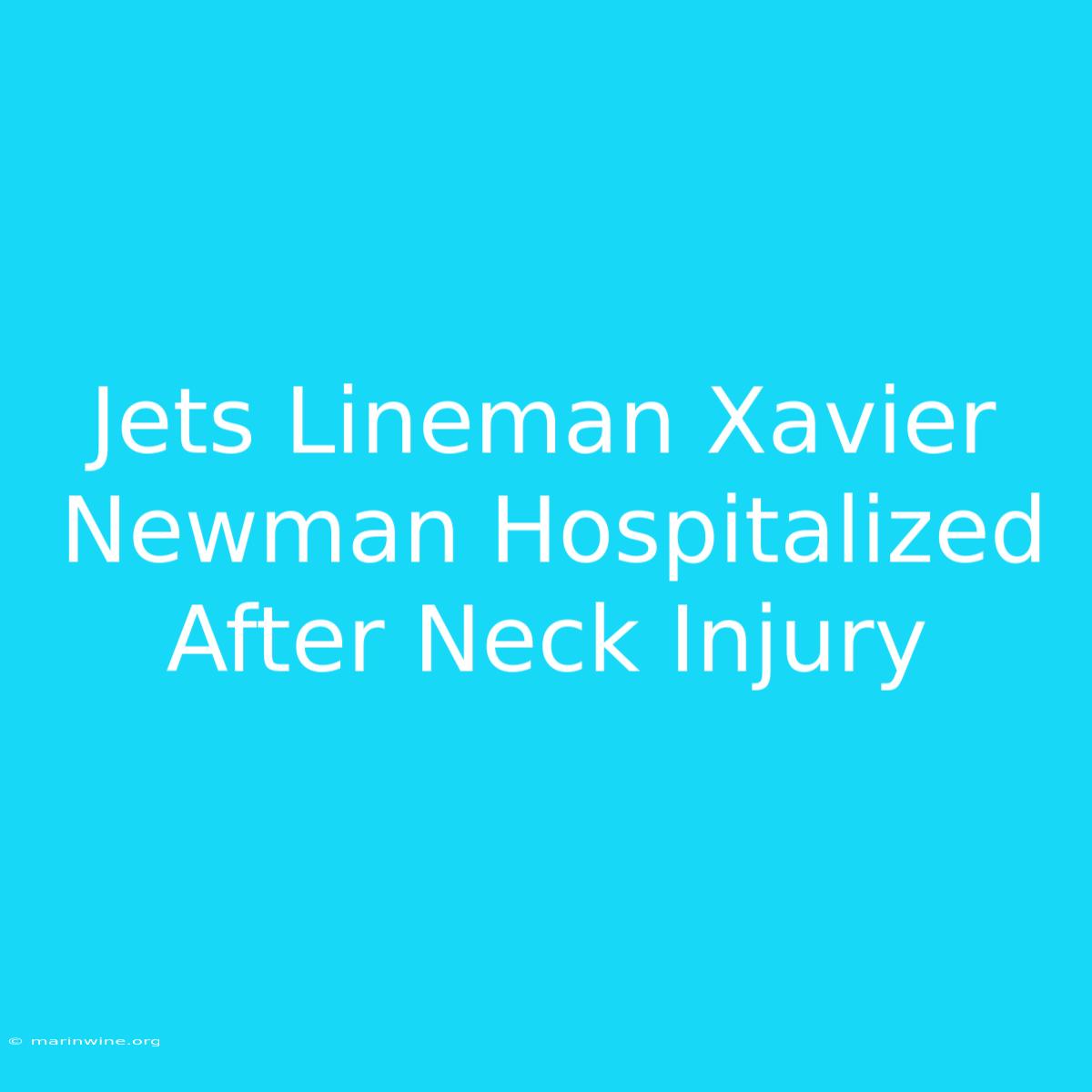 Jets Lineman Xavier Newman Hospitalized After Neck Injury