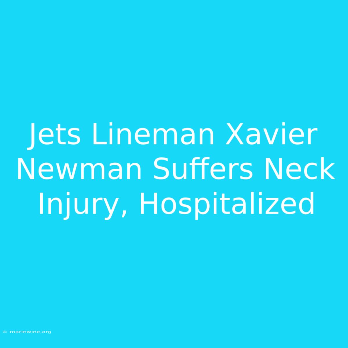 Jets Lineman Xavier Newman Suffers Neck Injury, Hospitalized 