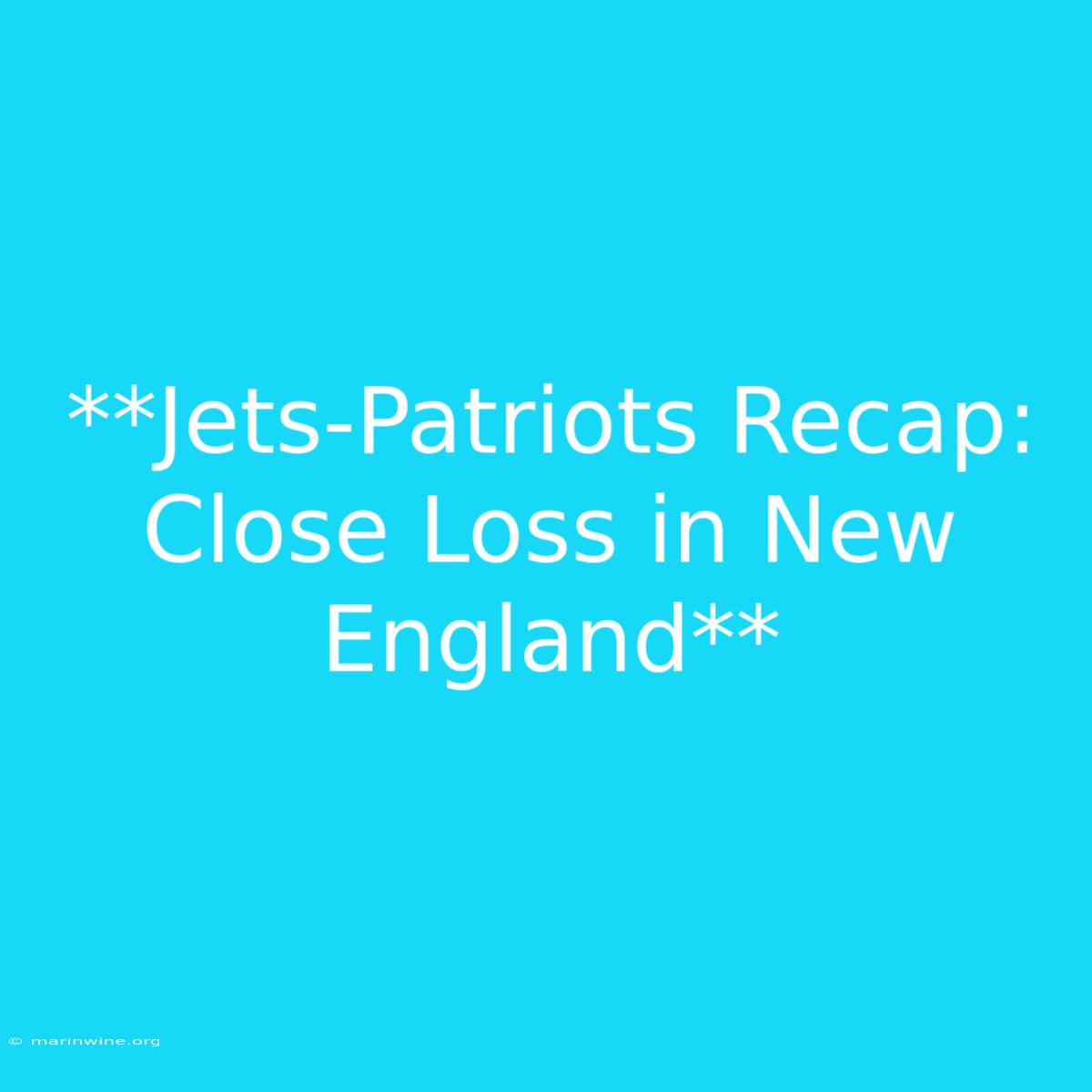 **Jets-Patriots Recap: Close Loss In New England**