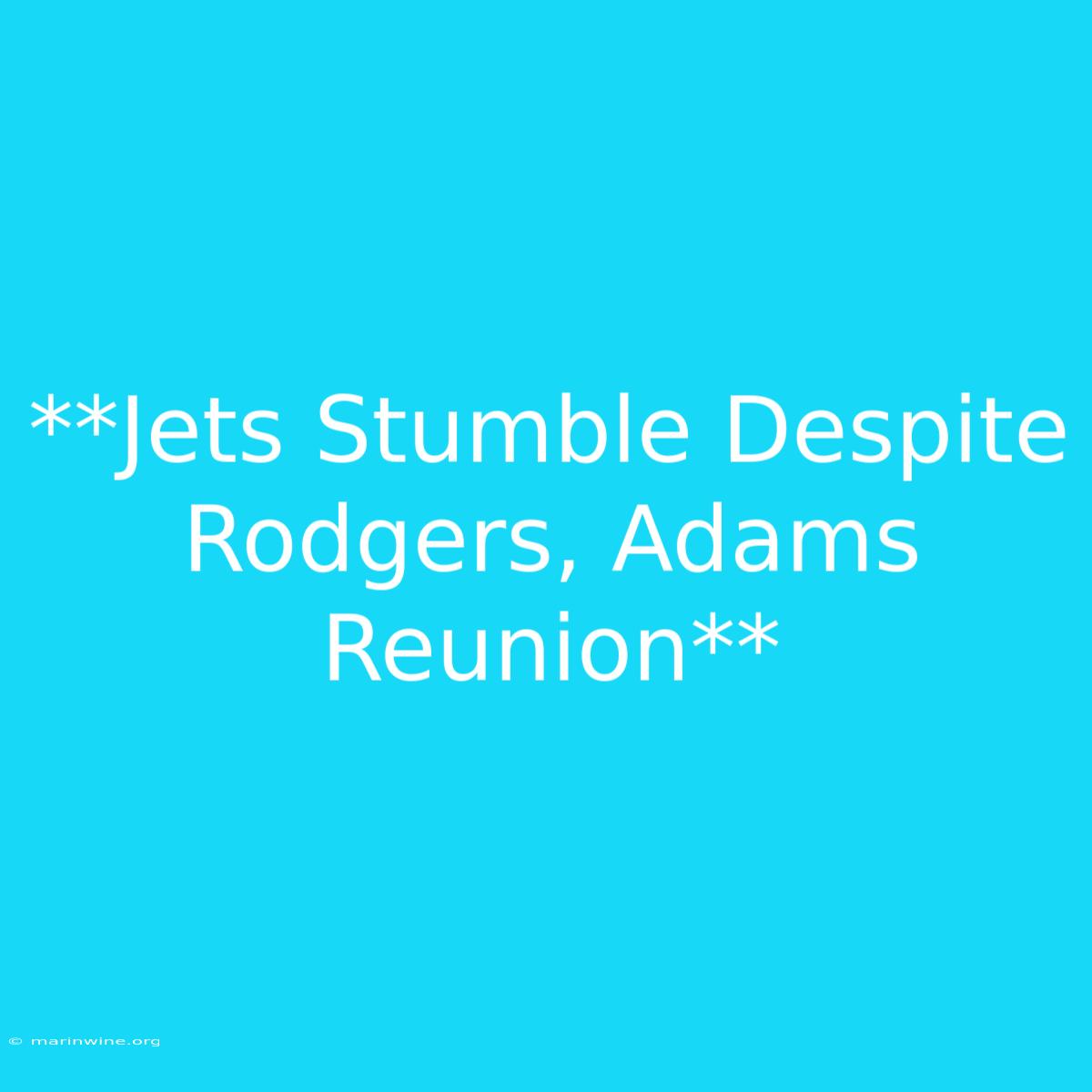 **Jets Stumble Despite Rodgers, Adams Reunion** 