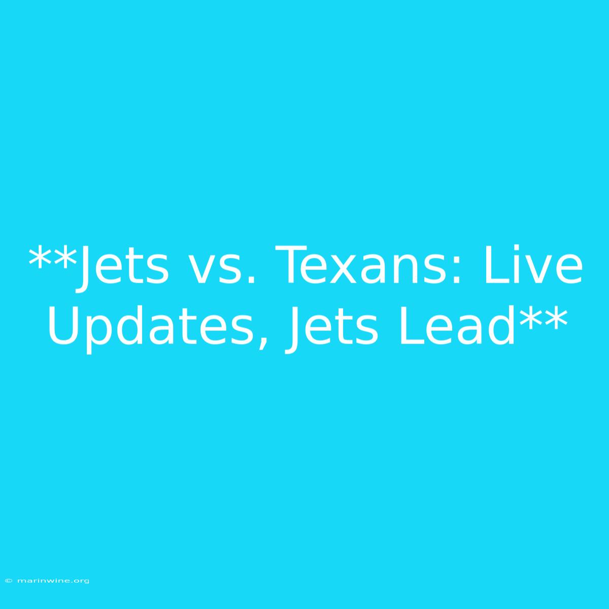 **Jets Vs. Texans: Live Updates, Jets Lead**